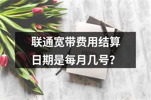 联通宽带费用结算日期是每月几号？