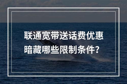 联通宽带送话费优惠暗藏哪些限制条件？