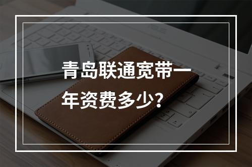 青岛联通宽带一年资费多少？