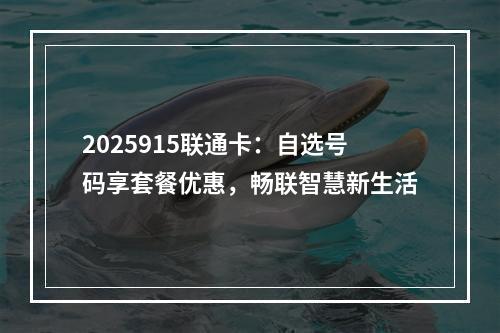 2025915联通卡：自选号码享套餐优惠，畅联智慧新生活