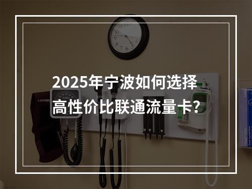 2025年宁波如何选择高性价比联通流量卡？