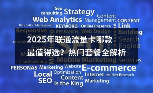 2025年联通流量卡哪款最值得选？热门套餐全解析