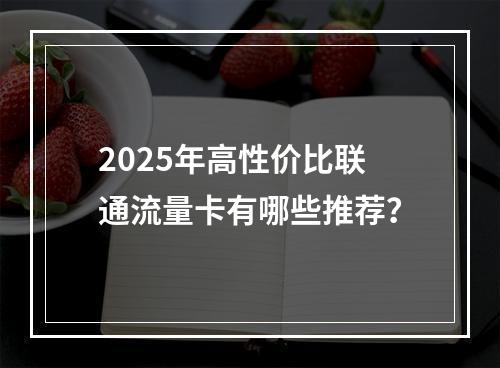 2025年高性价比联通流量卡有哪些推荐？