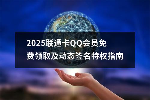 2025联通卡QQ会员免费领取及动态签名特权指南