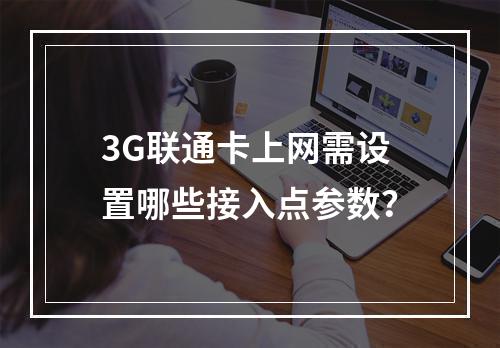 3G联通卡上网需设置哪些接入点参数？