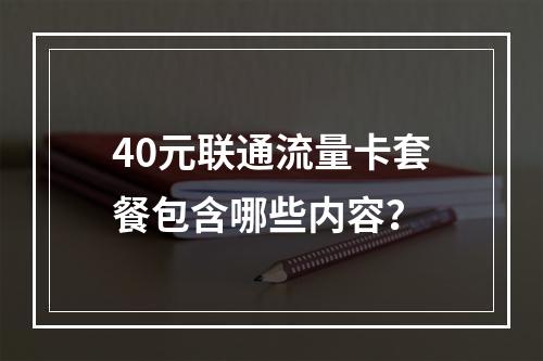 40元联通流量卡套餐包含哪些内容？