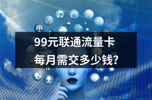 99元联通流量卡每月需交多少钱？