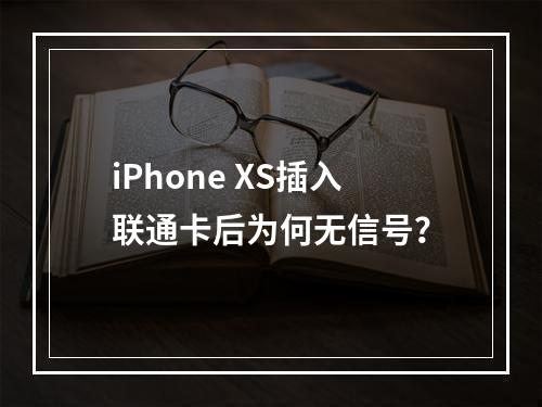 iPhone XS插入联通卡后为何无信号？