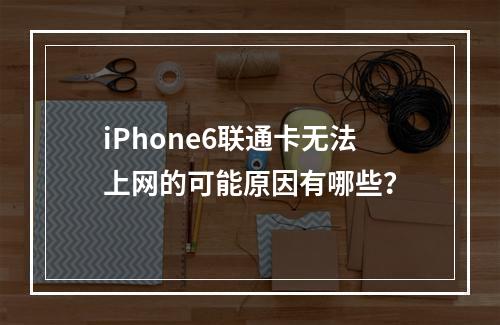 iPhone6联通卡无法上网的可能原因有哪些？