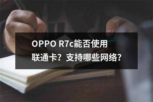 OPPO R7c能否使用联通卡？支持哪些网络？