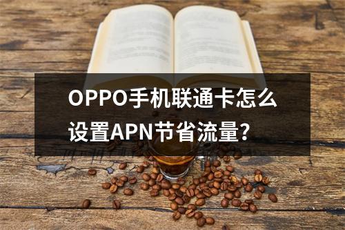 OPPO手机联通卡怎么设置APN节省流量？