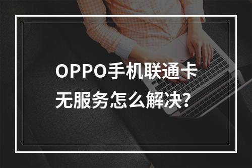 OPPO手机联通卡无服务怎么解决？