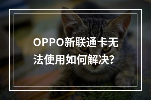 OPPO新联通卡无法使用如何解决？