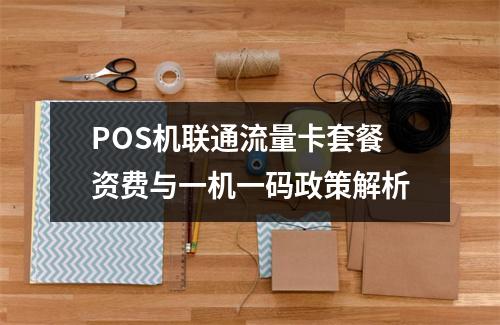 POS机联通流量卡套餐资费与一机一码政策解析