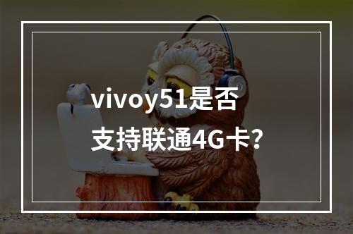 vivoy51是否支持联通4G卡？