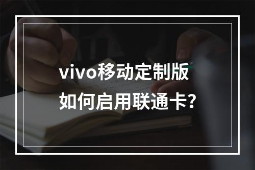 vivo移动定制版如何启用联通卡？