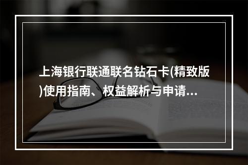 上海银行联通联名钻石卡(精致版)使用指南、权益解析与申请攻略