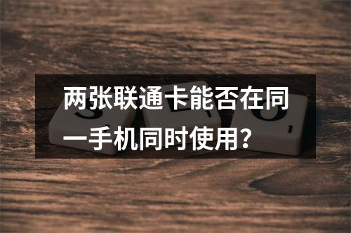 两张联通卡能否在同一手机同时使用？
