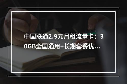 中国联通2.9元月租流量卡：30GB全国通用+长期套餐优惠