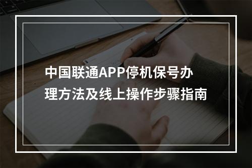 中国联通APP停机保号办理方法及线上操作步骤指南