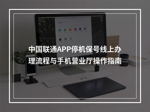 中国联通APP停机保号线上办理流程与手机营业厅操作指南