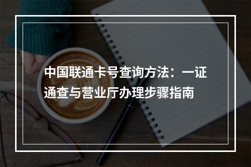 中国联通卡号查询方法：一证通查与营业厅办理步骤指南