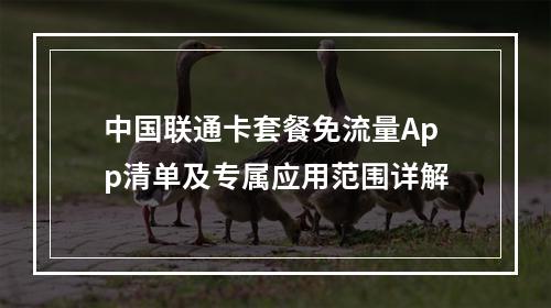 中国联通卡套餐免流量App清单及专属应用范围详解