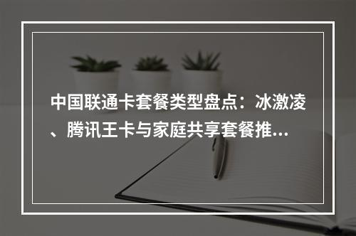 中国联通卡套餐类型盘点：冰激凌、腾讯王卡与家庭共享套餐推荐
