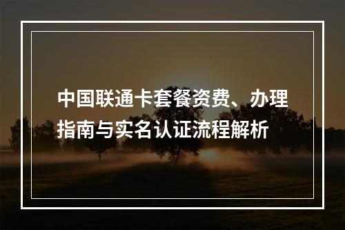中国联通卡套餐资费、办理指南与实名认证流程解析