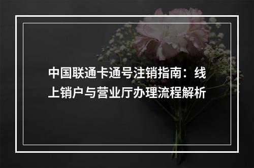 中国联通卡通号注销指南：线上销户与营业厅办理流程解析