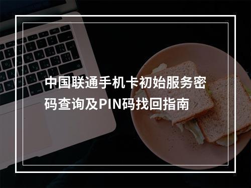 中国联通手机卡初始服务密码查询及PIN码找回指南