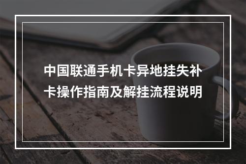 中国联通手机卡异地挂失补卡操作指南及解挂流程说明