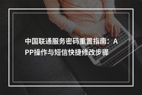 中国联通服务密码重置指南：APP操作与短信快捷修改步骤