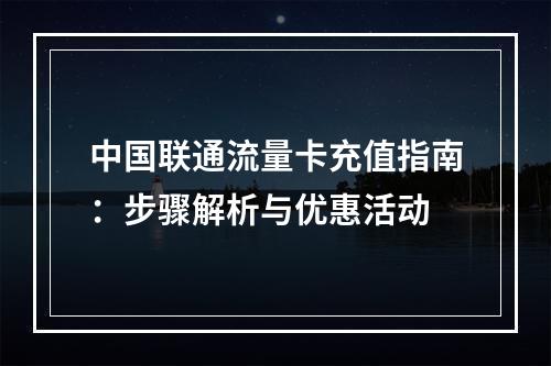 中国联通流量卡充值指南：步骤解析与优惠活动