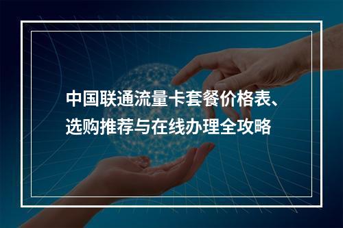 中国联通流量卡套餐价格表、选购推荐与在线办理全攻略