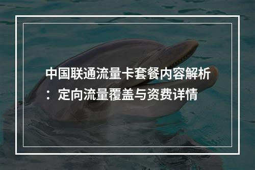 中国联通流量卡套餐内容解析：定向流量覆盖与资费详情
