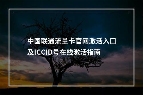 中国联通流量卡官网激活入口及ICCID号在线激活指南