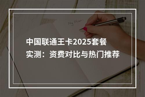 中国联通王卡2025套餐实测：资费对比与热门推荐