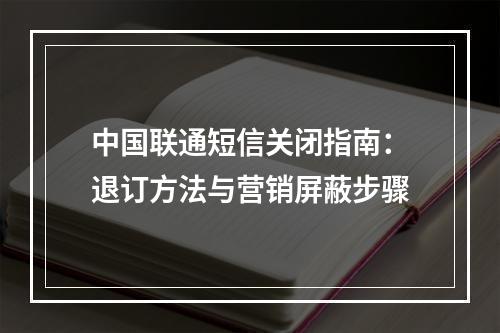 中国联通短信关闭指南：退订方法与营销屏蔽步骤