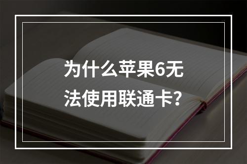 为什么苹果6无法使用联通卡？