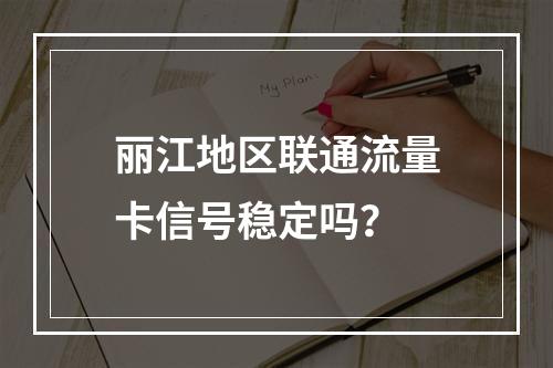 丽江地区联通流量卡信号稳定吗？