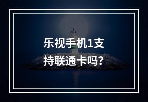 乐视手机1支持联通卡吗？