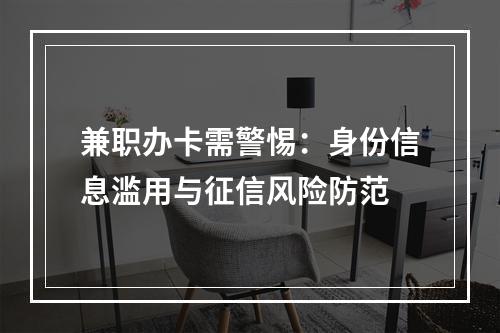 兼职办卡需警惕：身份信息滥用与征信风险防范