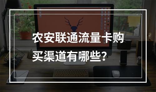 农安联通流量卡购买渠道有哪些？