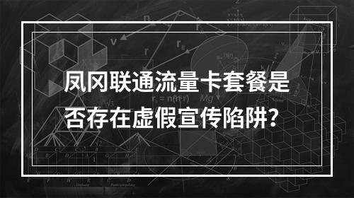 凤冈联通流量卡套餐是否存在虚假宣传陷阱？