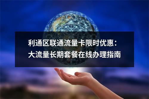 利通区联通流量卡限时优惠：大流量长期套餐在线办理指南