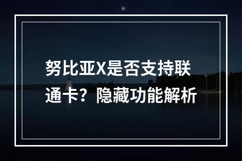 努比亚X是否支持联通卡？隐藏功能解析