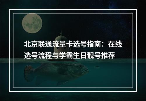 北京联通流量卡选号指南：在线选号流程与学霸生日靓号推荐