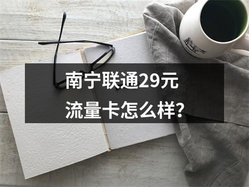 南宁联通29元流量卡怎么样？