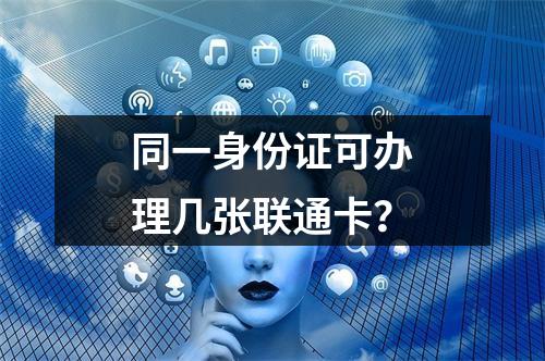 同一身份证可办理几张联通卡？